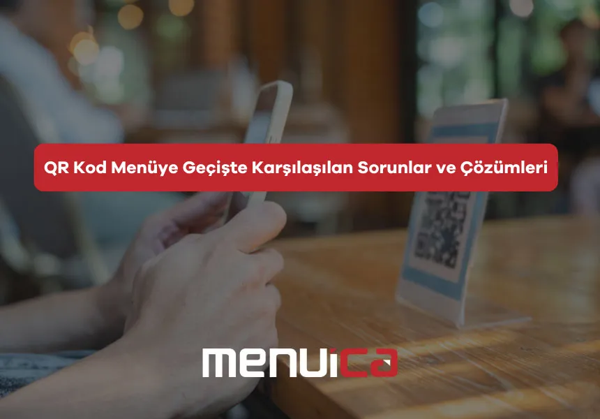 QR Kod Menüye Geçişte Karşılaşılan Sorunlar ve Çöz...